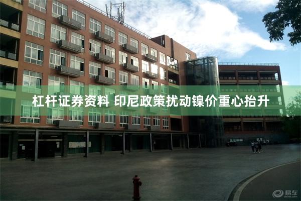 杠杆证券资料 印尼政策扰动镍价重心抬升
