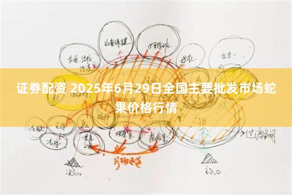 证劵配资 2025年6月29日全国主要批发市场蛇果价格行情