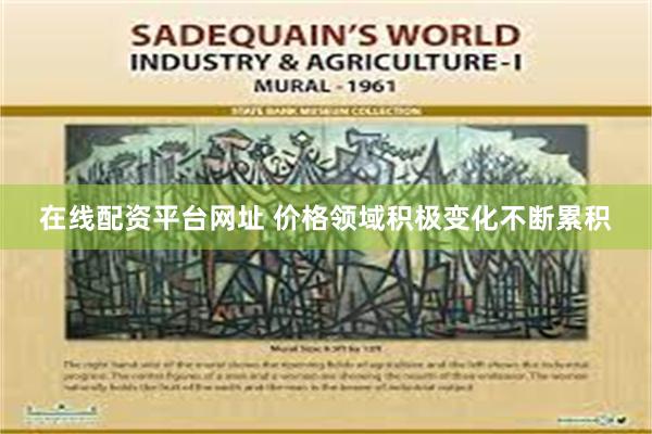 在线配资平台网址 价格领域积极变化不断累积