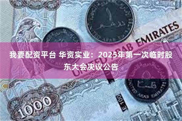 我要配资平台 华资实业：2025年第一次临时股东大会决议公告